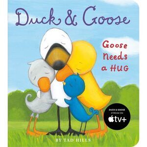 Duck and Goose, Goose Needs a Hug -- Tad Hills